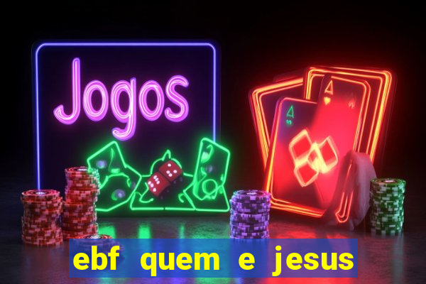 ebf quem e jesus ebf jesus meu super heroi